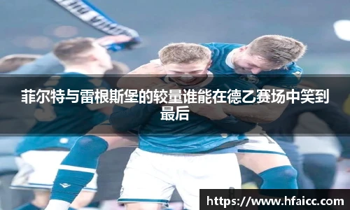 菲尔特与雷根斯堡的较量谁能在德乙赛场中笑到最后