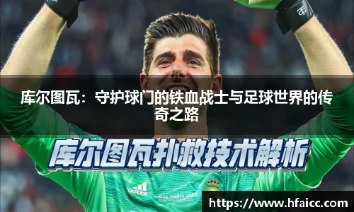 库尔图瓦：守护球门的铁血战士与足球世界的传奇之路