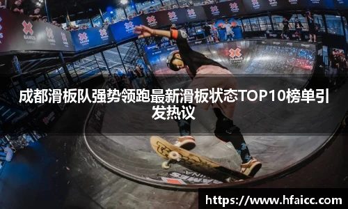 成都滑板队强势领跑最新滑板状态TOP10榜单引发热议